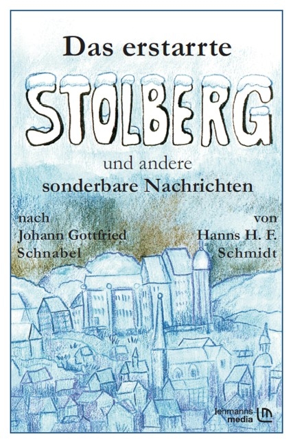 Das erstarrte Stolberg und andere sonderbare Nachrichten - Hanns H Schmidt