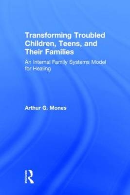 Transforming Troubled Children, Teens, and Their Families -  Arthur G. Mones