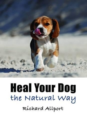 Heal Your Dog the Natural Way - Richard Allport