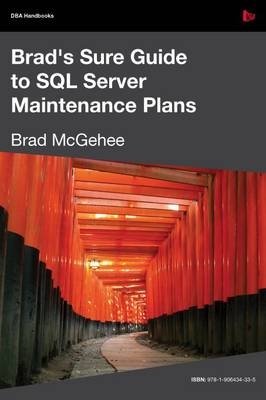 Brad's Sure Guide to SQL Server Maintenance Plans - Brad M. McGehee