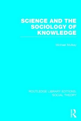 Science and the Sociology of Knowledge (RLE Social Theory) -  Michael Mulkay