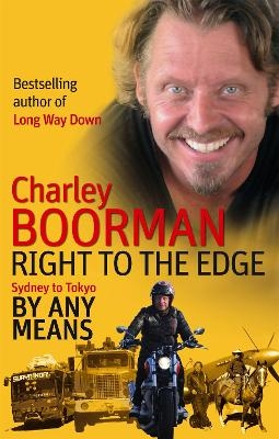 Right To The Edge: Sydney To Tokyo By Any Means - Charley Boorman