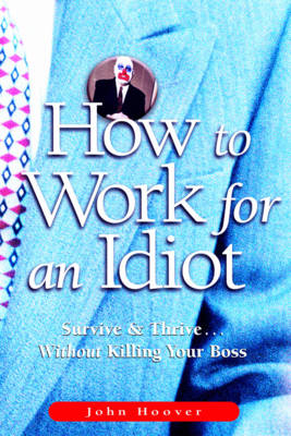 How to Work for an Idiot - John Hoover