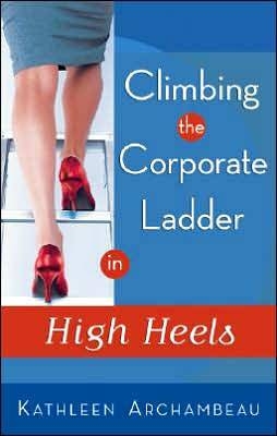 Climbing the Corporate Ladder in High Heels - Kathleen Archambeau