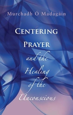 Centering Prayer and the Healing of the Unconscious - Murchadh O'Madagain