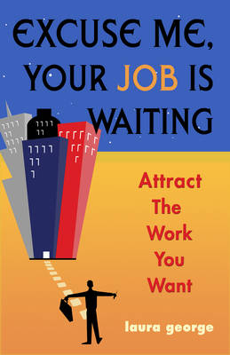 Excuse Me, Your Job is Waiting - Laura George