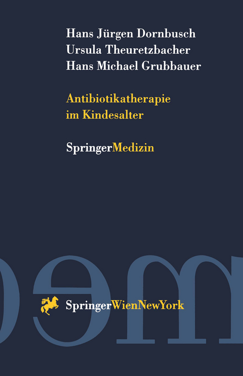 Antibiotikatherapie im Kindesalter - Hans Jürgen Dornbusch, Ursula Theuretzbacher, Hans Michael Grubbauer