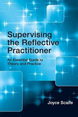 Supervising the Reflective Practitioner - Joyce Scaife