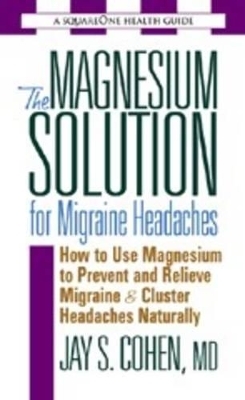 The Magnesium Solution for Migraine Headaches - Jay S. Cohen