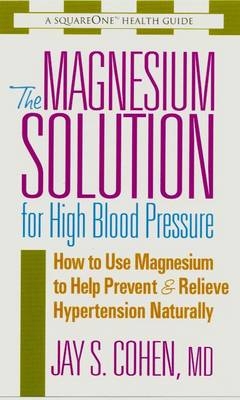 The Magnesium Solution for High Blood Pressure - Jay S. Cohen