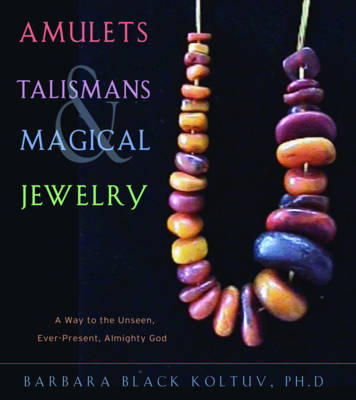 Amulets, Talismans, and Magical Jewelry - Barbara Black Koltuv