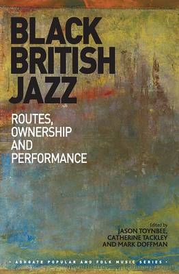 Black British Jazz -  Catherine Tackley,  Jason Toynbee