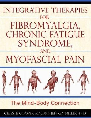 Integrative Therapies for Fibromyalgia, Chronic Fatigue Syndrome, and Myofacial Pain - Celeste Cooper, Jeffrey Miller