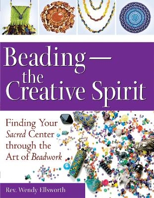 Beading - the Creative Spirit - Wendy Ellsworth