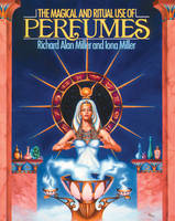 The Magical and Ritual Use of Perfumes - Richard Alan Miller