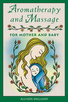 Aromatherapy and Massage for Mother and Baby - Allison England