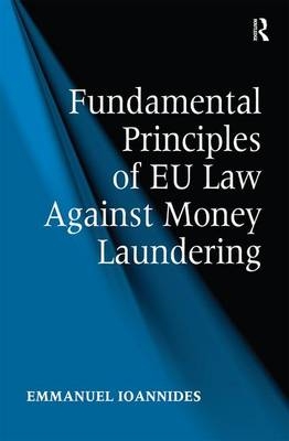 Fundamental Principles of EU Law Against Money Laundering -  Emmanuel Ioannides