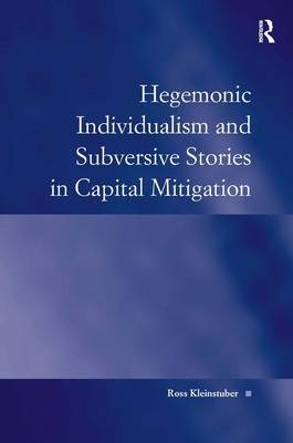 Hegemonic Individualism and Subversive Stories in Capital Mitigation -  Ross Kleinstuber