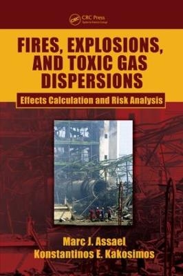 Fires, Explosions, and Toxic Gas Dispersions - Marc J. Assael, Konstantinos E. Kakosimos