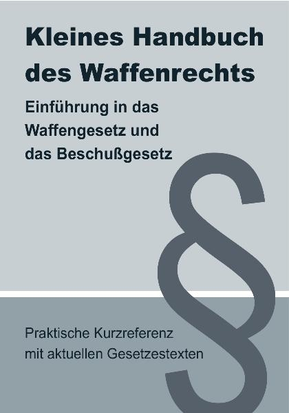 Kleines Handbuch zum Waffenrecht mit Gesetzestexten - Praktische Kurzreferenz für Jäger, Sportschützen und Behörden - André Busche