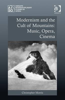 Modernism and the Cult of Mountains: Music, Opera, Cinema -  Christopher Morris