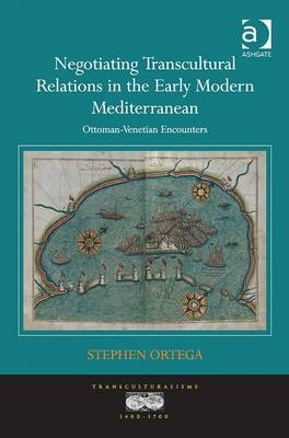 Negotiating Transcultural Relations in the Early Modern Mediterranean -  Stephen Ortega