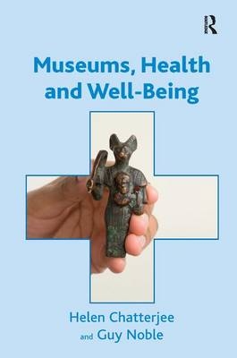 Museums, Health and Well-Being -  Helen Chatterjee,  Guy Noble