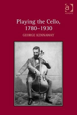 Playing the Cello, 1780-1930 -  George Kennaway