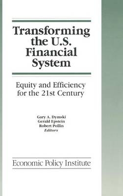 Transforming the U.S. Financial System: An Equitable and Efficient Structure for the 21st Century -  Gary Dymski,  Gerald Epstein,  Robert Pollin