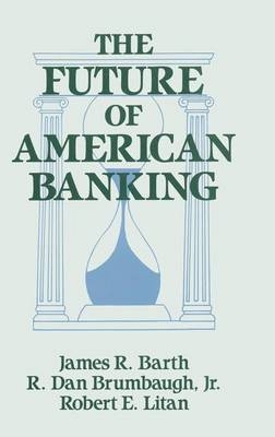 Future of American Banking -  James R. Barth,  R.Dan Brumbaugh,  Robert E. Litan