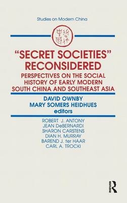 Secret Societies Reconsidered: Perspectives on the Social History of Early Modern South China and Southeast Asia -  Mary F. Somers Heidhues,  David Ownby