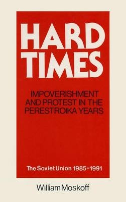 Hard Times: Impoverishment and Protest in the Perestroika Years - Soviet Union, 1985-91 -  William Moskoff