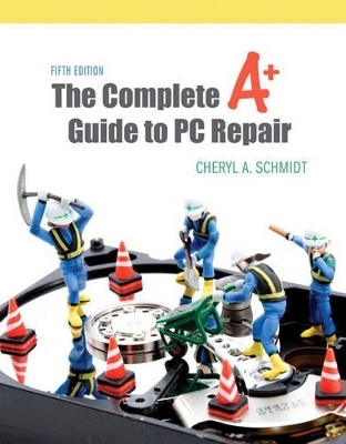 The Complete A+ Guide to PC Repair - Cheryl A. Schmidt