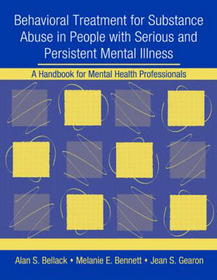 Behavioral Treatment for Substance Abuse in People with Serious and Persistent Mental Illness -  Alan S. Bellack,  Melanie E. Bennett,  Jean S. Gearon