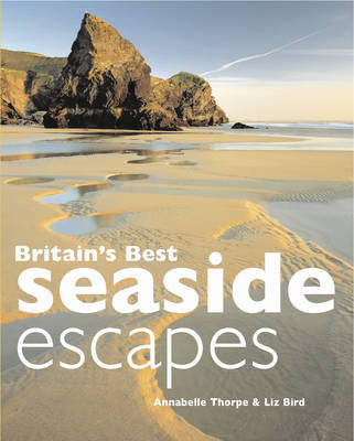 Britain's Best Seaside Escapes - Annabelle Thorpe, Liz Bird