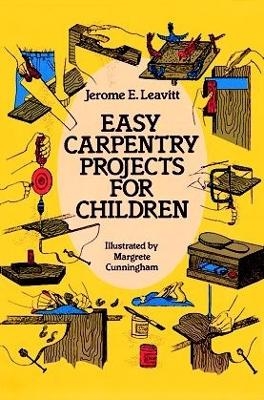 Easy Carpentry Projects for Children - Jerome E. Leavitt