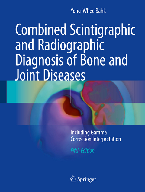 Combined Scintigraphic and Radiographic Diagnosis of Bone and Joint Diseases - Yong-Whee Bahk