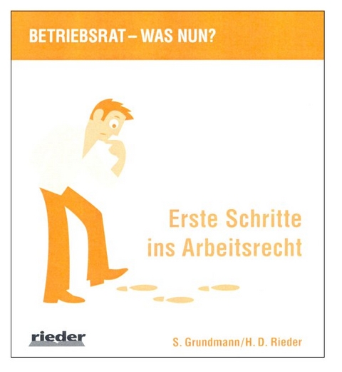 Betriebsrat - was nun? Erste Schritte ins Arbeitsrecht - Stephan Grundmann, H D Rieder