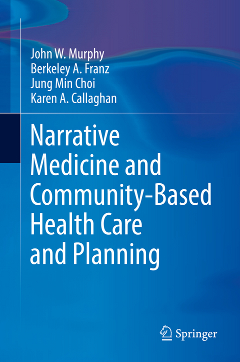 Narrative Medicine and Community-Based Health Care and Planning - John W Murphy, Berkeley A. Franz, Jung Min Choi, Karen A. Callaghan