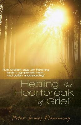 Healing the Heartbreak of Grief - Peter James Flamming