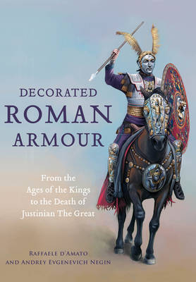 Decorated Roman Armour -  Raffaele D'Amato,  Andrey Evgenevich Negin