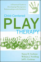 Child–Centered Play Therapy - Nancy H. Cochran, William J. Nordling, Jeff L. Cochran