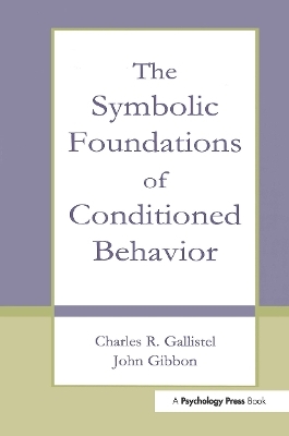 The Symbolic Foundations of Conditioned Behavior - Charles R. Gallistel, John Gibbon