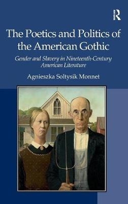 Poetics and Politics of the American Gothic -  Agnieszka Soltysik Monnet