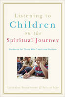 Listening to Children on the Spiritual Journey – Guidance for Those Who Teach and Nurture - Catherine Stonehouse, Scottie May