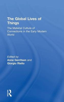 The Global Lives of Things -  Anne Gerritsen,  Giorgio Riello