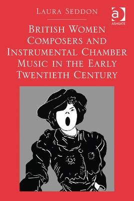 British Women Composers and Instrumental Chamber Music in the Early Twentieth Century -  Laura Seddon