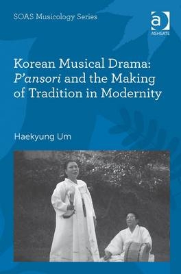 Korean Musical Drama: P''ansori and the Making of Tradition in Modernity -  Haekyung Um