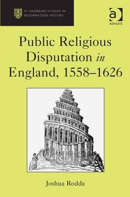 Public Religious Disputation in England, 1558-1626 -  Joshua Rodda