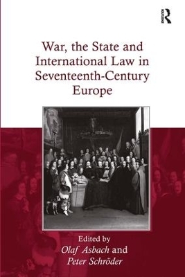 War, the State and International Law in Seventeenth-Century Europe - Olaf Asbach, Peter Schröder